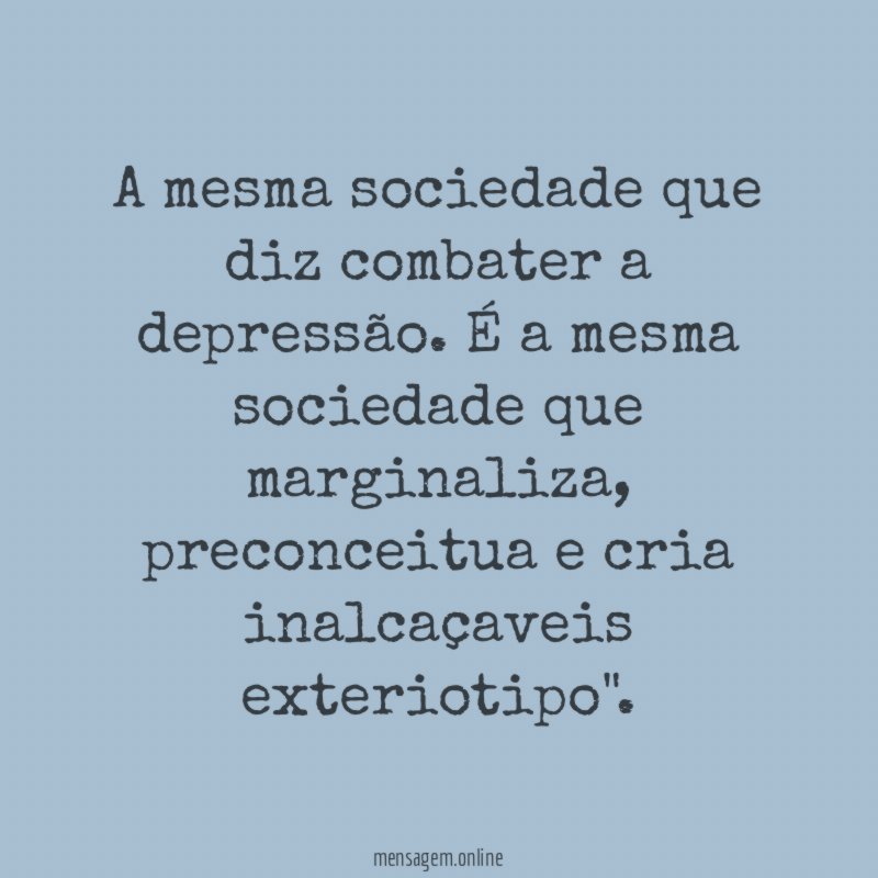 A mesma sociedade que diz combater a depressão