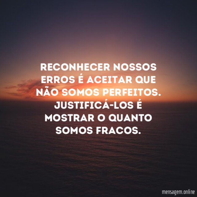 Reconhecer nossos erros é aceitar que não somos perfeitos