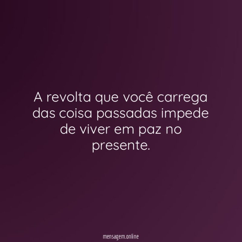A revolta que você carrega das coisa passadas