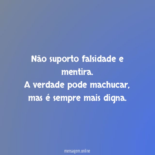 Não suporto falsidade e mentira