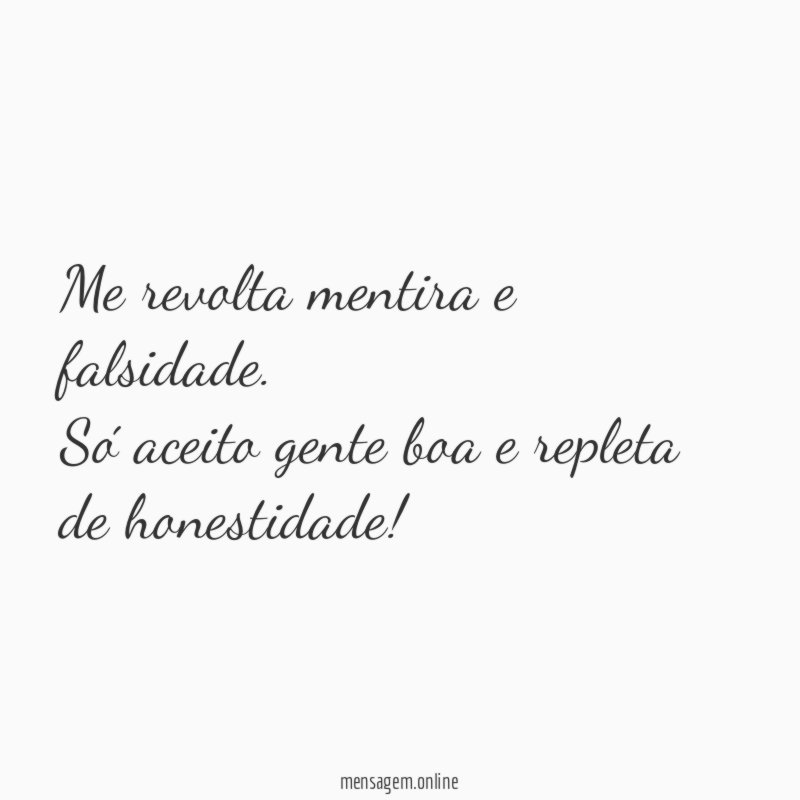 Me revolta mentira e falsidade