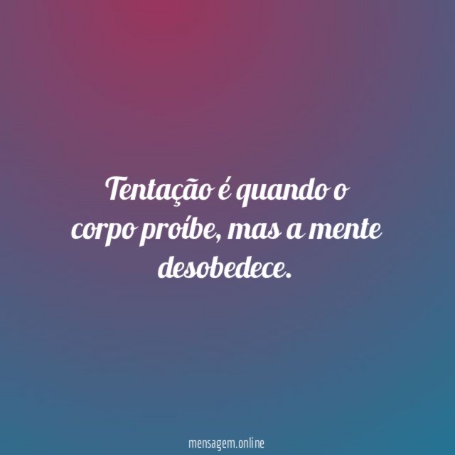 Tentação é quando o corpo proíbe