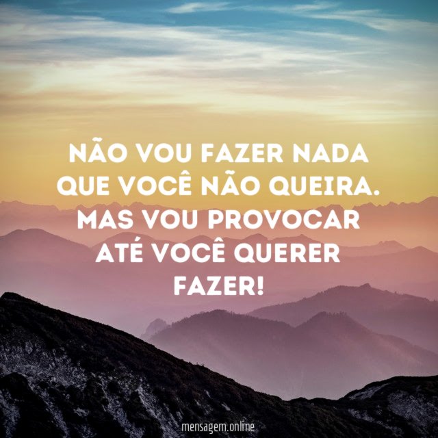 Não vou fazer nada que você não queira