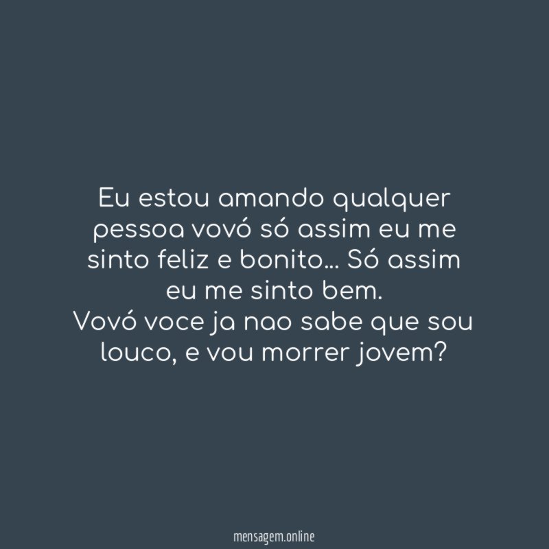 Eu estou amando qualquer pessoa vovó só assim