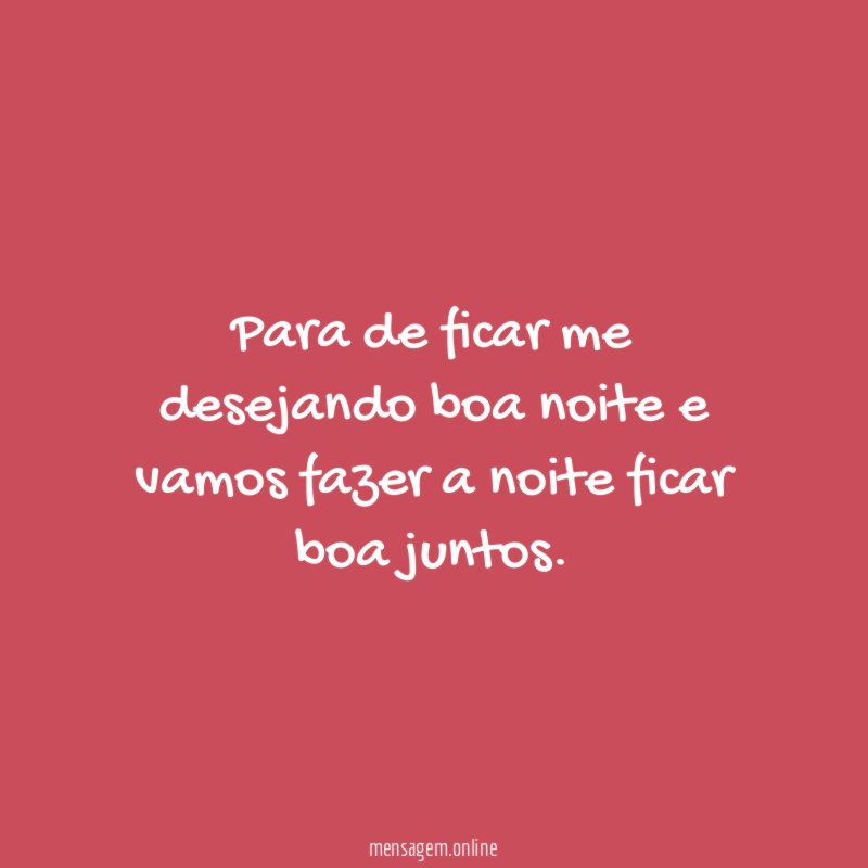 Para de ficar me desejando boa noite
