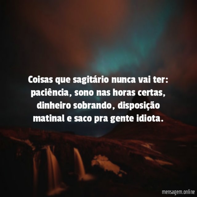 Coisas que sagitário nunca vai ter