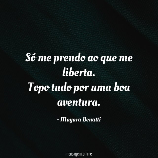 Só me prendo ao que me liberta