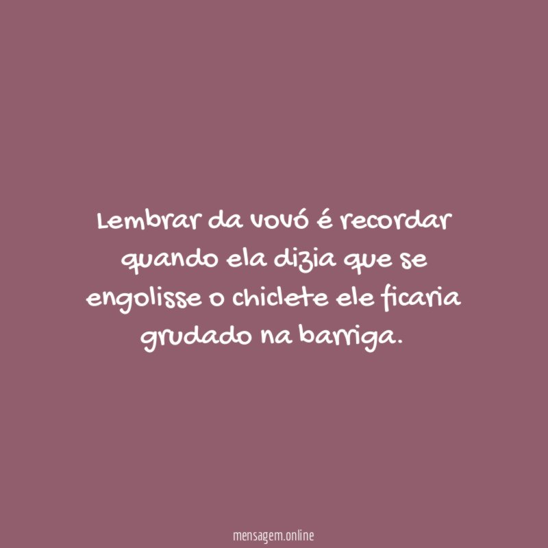Lembrar da vovó é recordar quando ela dizia