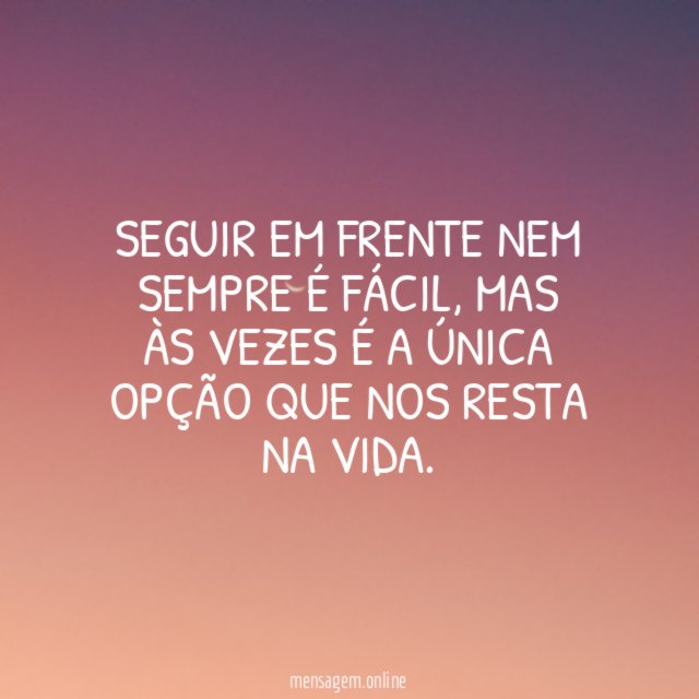 Seguir em frente nem sempre é fácil