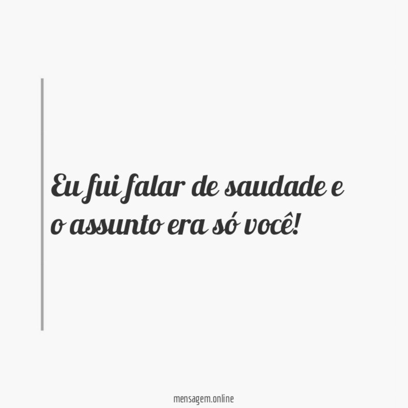 Eu fui falar de saudade e o assunto era só você