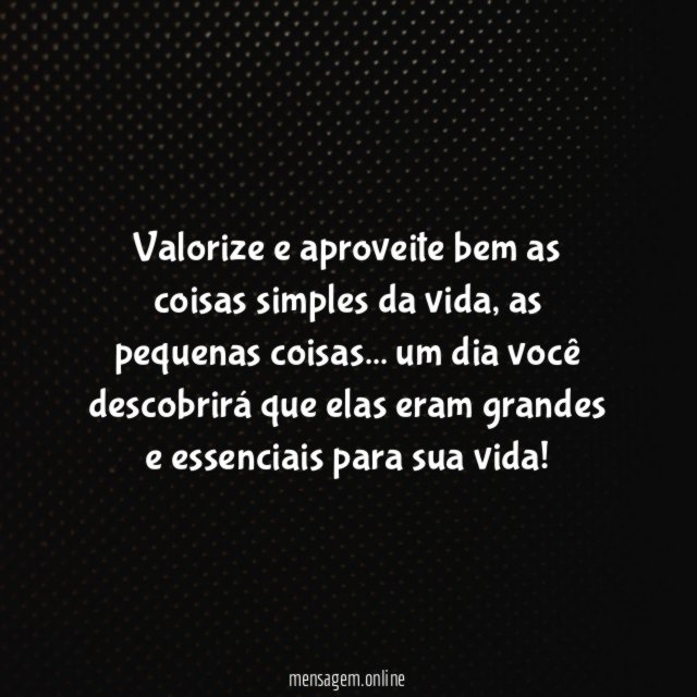 Valorize e aproveite bem as coisas simples da vida
