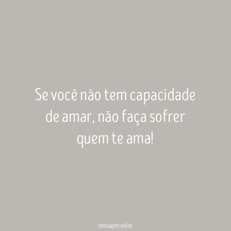 Se você não tem capacidade de amar