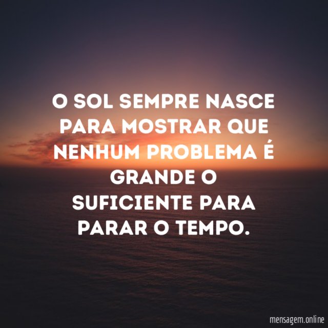 O sol sempre nasce para mostrar que nenhum