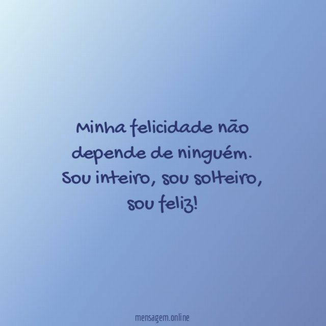 Minha felicidade não depende de ninguém