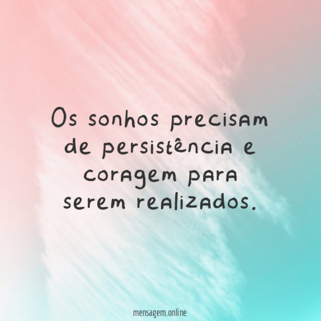 Os sonhos precisam de persistência e coragem para serem realizados