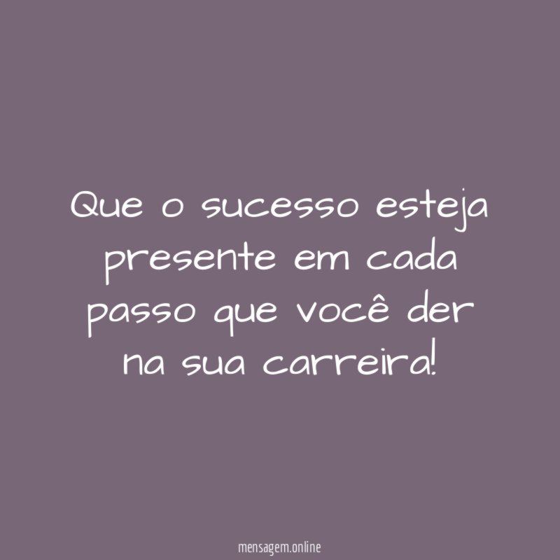 Que o sucesso esteja presente em cada passo