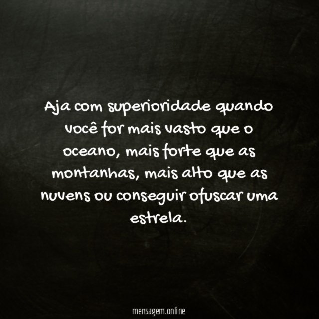 Aja com superioridade quando você for mais vasto que o oceano