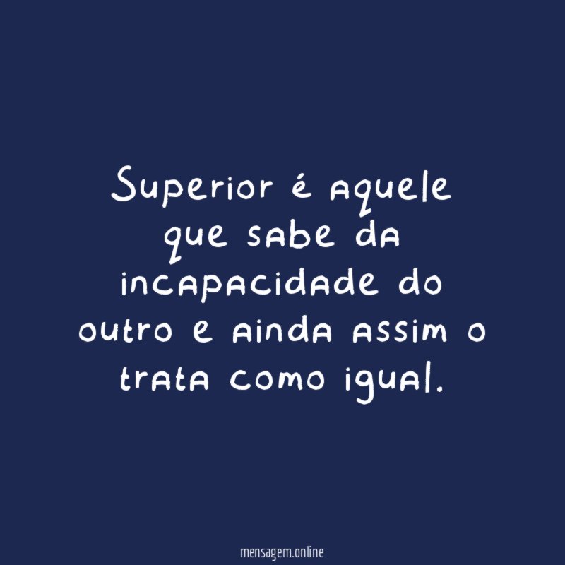 Superior é aquele que sabe da incapacidade do