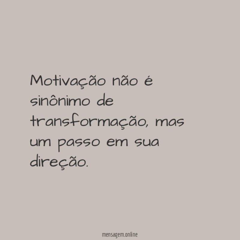 Motivação não é sinônimo de transformação