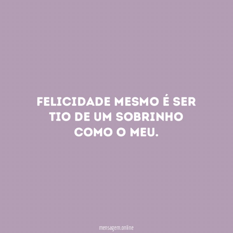 Felicidade mesmo é ser tio de um sobrinho como o meu