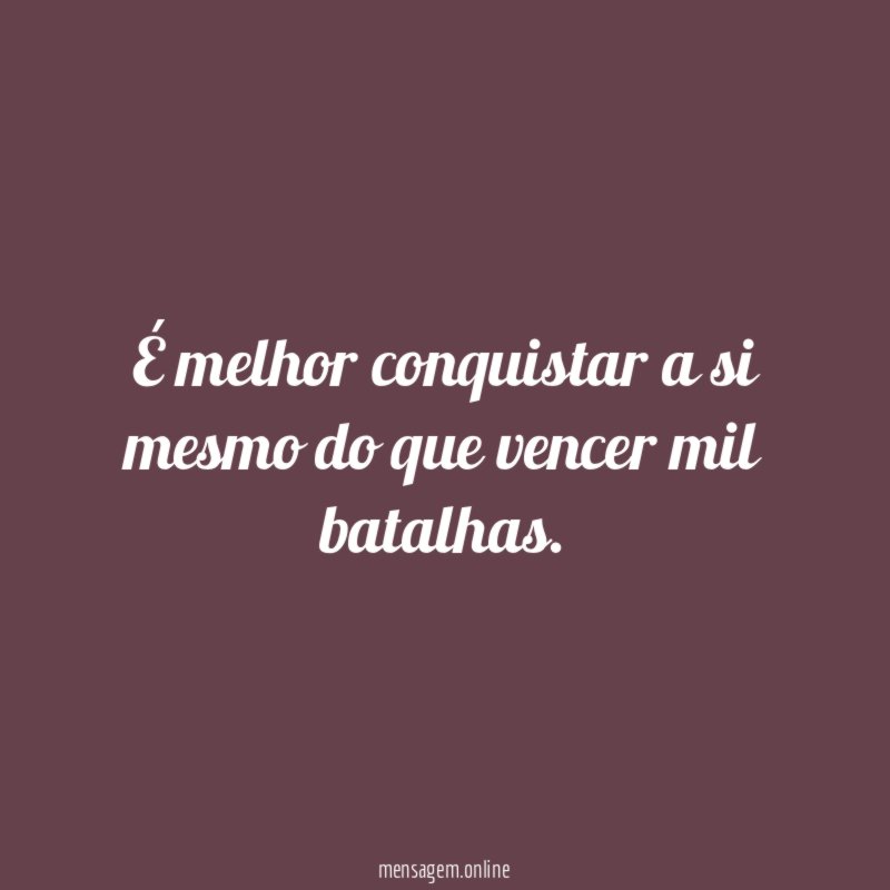 É melhor conquistar a si mesmo do que vencer mil batalhas