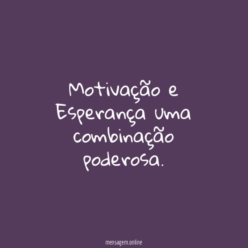 Motivação e Esperança uma combinação poderosa