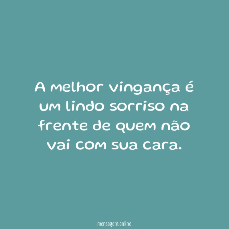 A melhor vingança é um lindo sorriso na