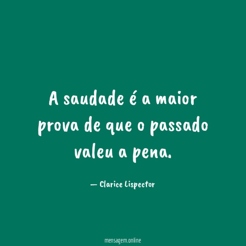 A saudade é a maior prova de que o passado valeu a pena
