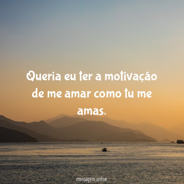 Queria eu ter a motivação de me amar