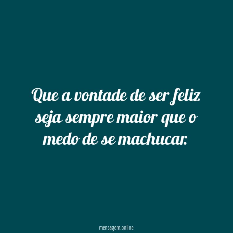 Que a vontade de ser feliz seja sempre