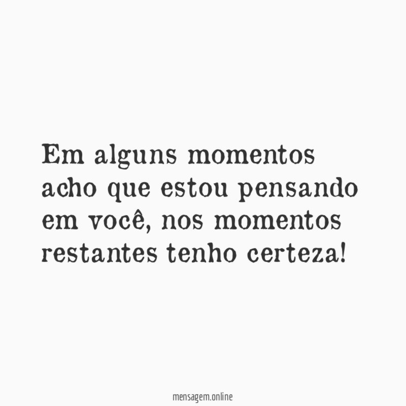 Em alguns momentos acho que estou pensando em você