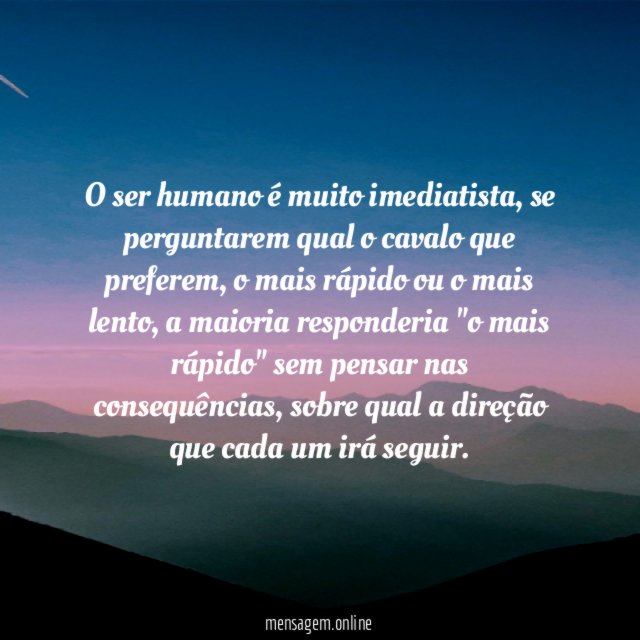 O ser humano é muito imediatista