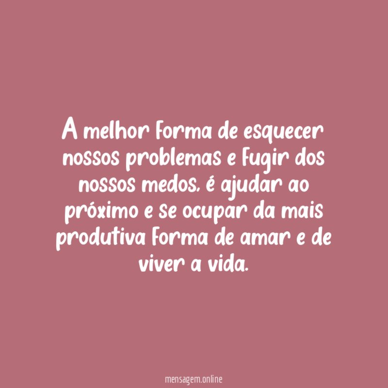 A melhor forma de esquecer nossos problemas e fugir dos nossos medos