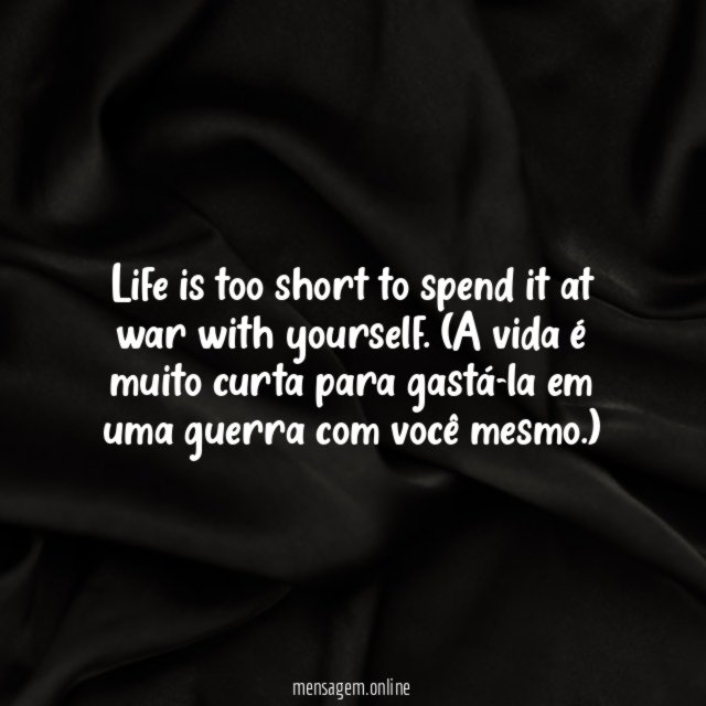 Life is too short to spend it at war with yourself