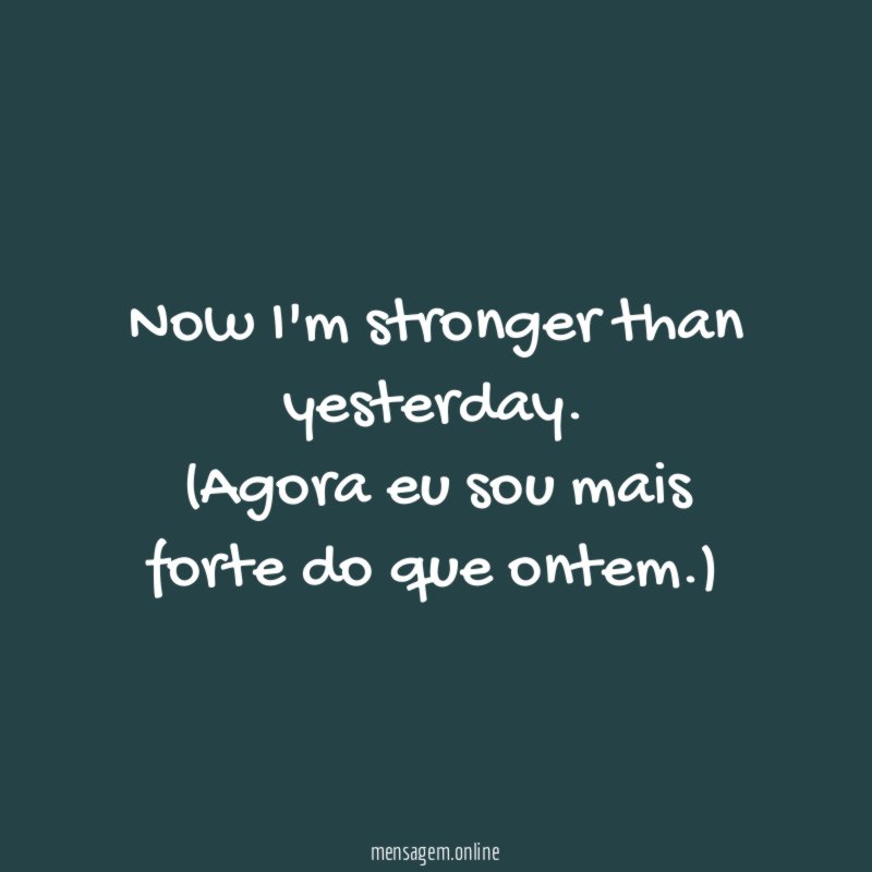 Now I'm stronger than yesterday