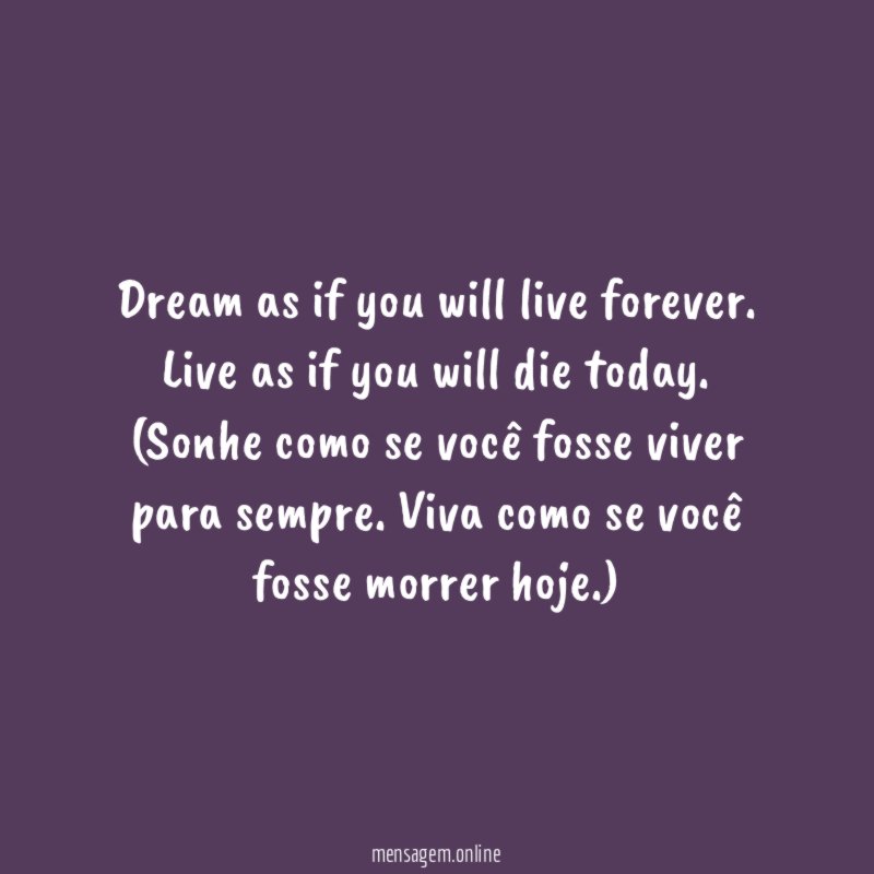 Dream as if you will live forever