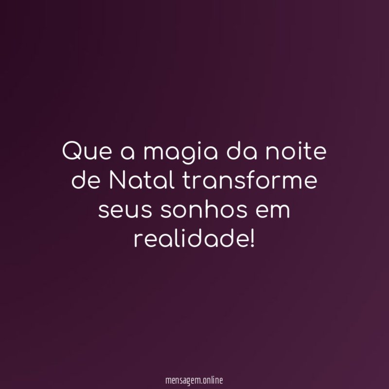 Que a magia da noite de Natal transforme seus sonhos em realidade