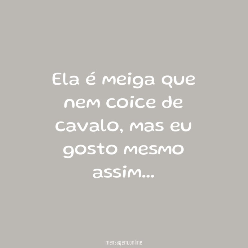 Ela é meiga que nem coice de cavalo