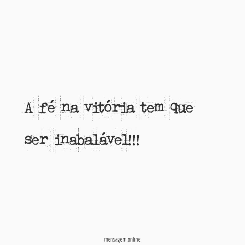 A fé na vitória tem que ser inabalável