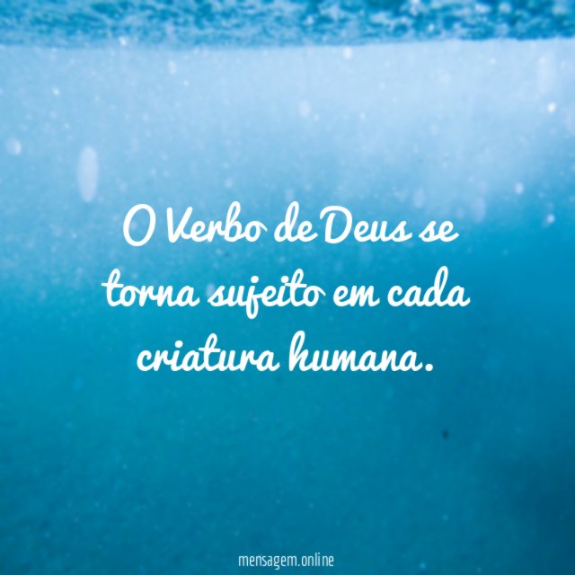 O Verbo de Deus se torna sujeito em cada criatura humana