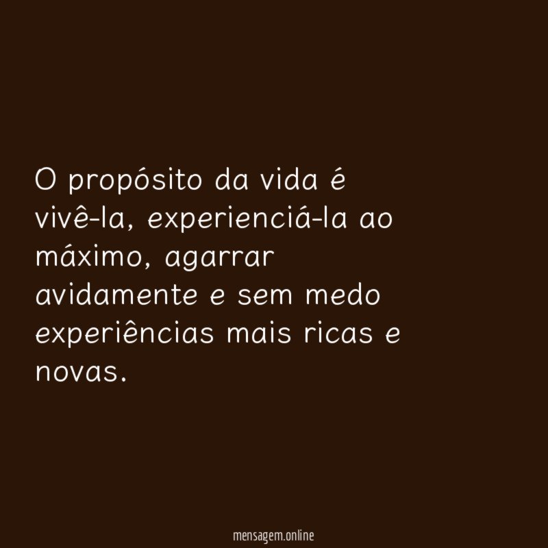 O propósito da vida é vivê-la