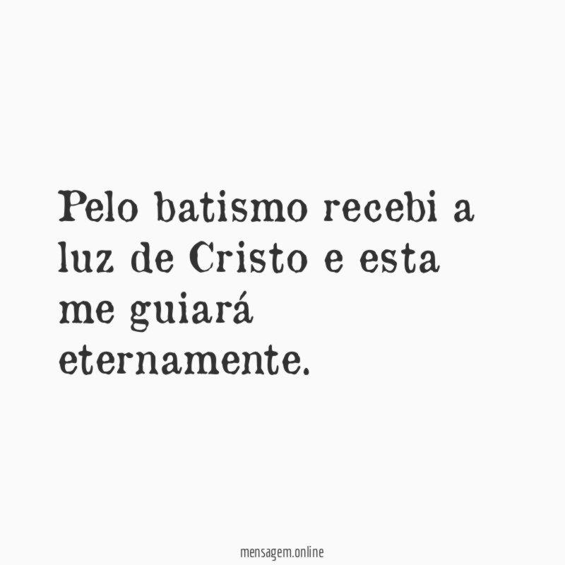 Pelo batismo recebi a luz de Cristo e esta me guiará eternamente