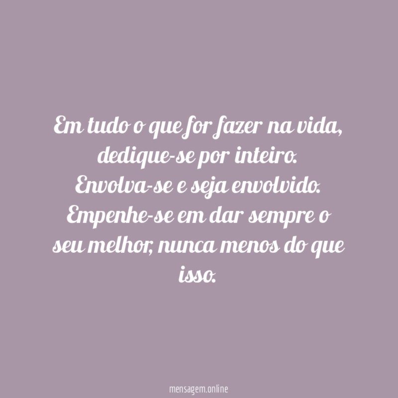 Em tudo o que for fazer na vida