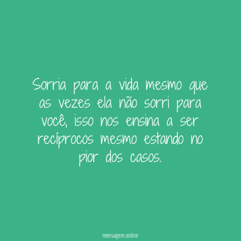 Sorria para a vida mesmo que as vezes