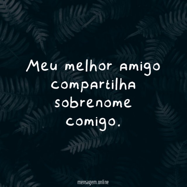 Meu melhor amigo compartilha sobrenome comigo