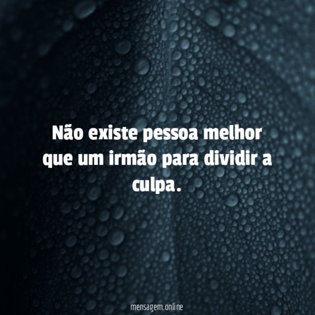 Não existe pessoa melhor que um irmão para