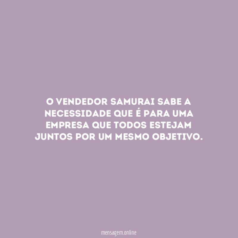 O Vendedor Samurai sabe a necessidade que é