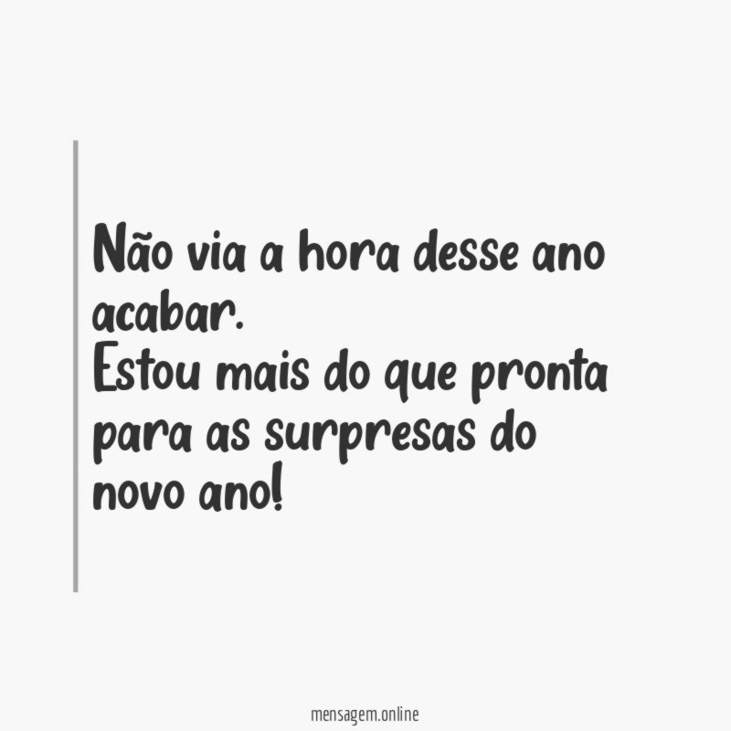 Não via a hora desse ano acabar