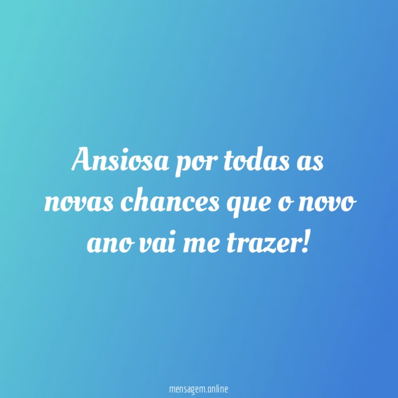 Ansiosa por todas as novas chances que
