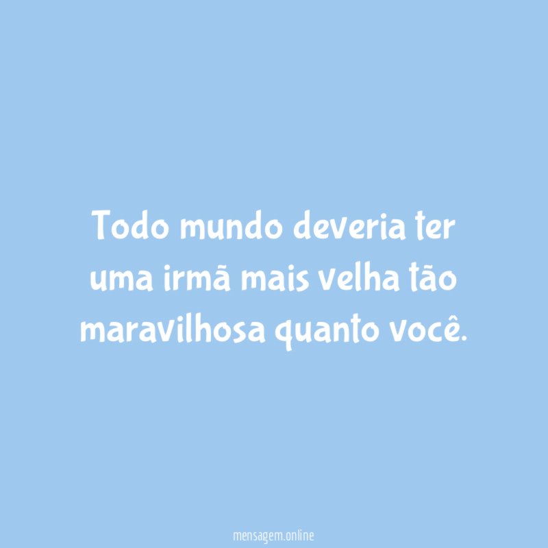 Todo mundo deveria ter uma irmã mais velha